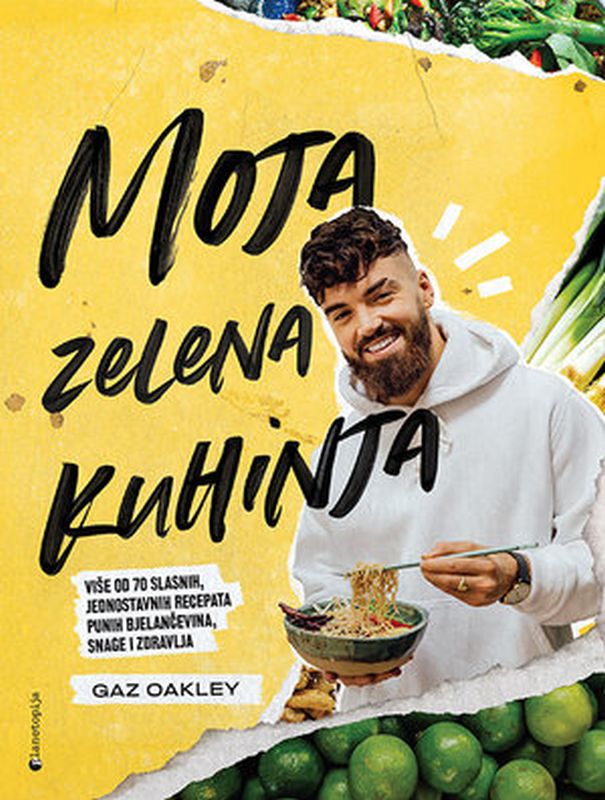 Gaz Oakley: Moja zelena kuhinja: više od 70 slasnih jednostavnih recepata punih bjelančevina, snage i zdravlja